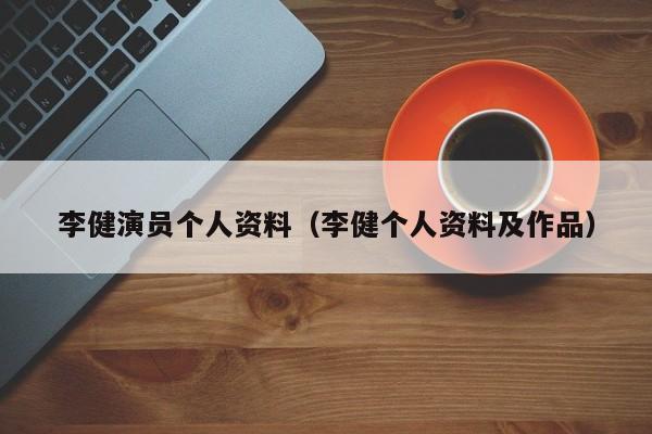 李健演员个人资料(李健个人资料及作品)